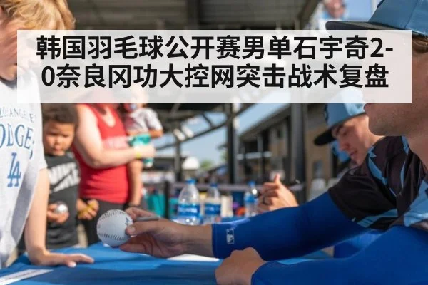 韩国羽毛球公开赛男单石宇奇2-0奈良冈功大控网突击战术复盘